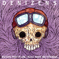 Denizens - Reckon That Plane Crash Made Me Stronga